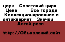 1.2) цирк : Советский цирк › Цена ­ 99 - Все города Коллекционирование и антиквариат » Значки   . Алтай респ.
